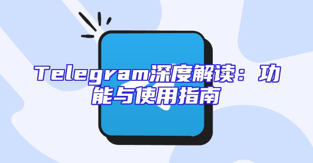 Telegram深度解读：功能与使用指南