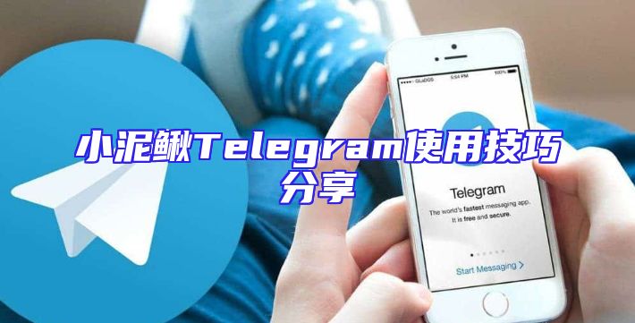 小泥鳅Telegram使用技巧分享