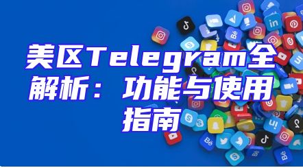 美区Telegram全解析：功能与使用指南