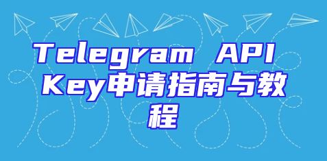 Telegram API Key申请指南与教程