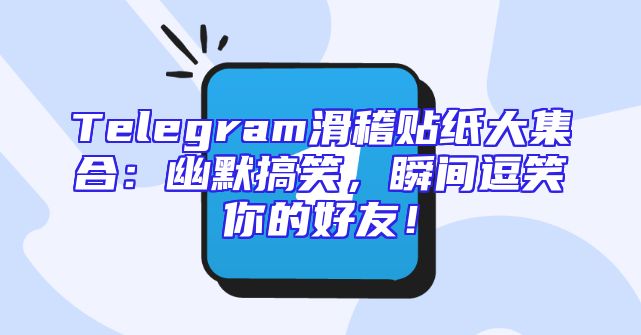 Telegram滑稽贴纸大集合：幽默搞笑，瞬间逗笑你的好友！