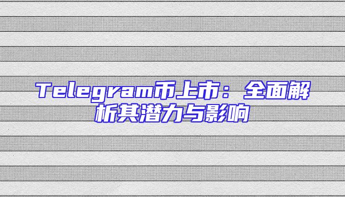 Telegram币上市：全面解析其潜力与影响