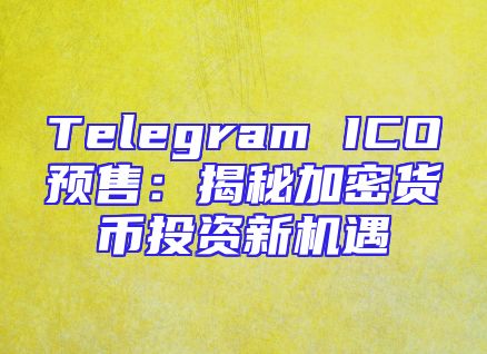 Telegram ICO预售：揭秘加密货币投资新机遇