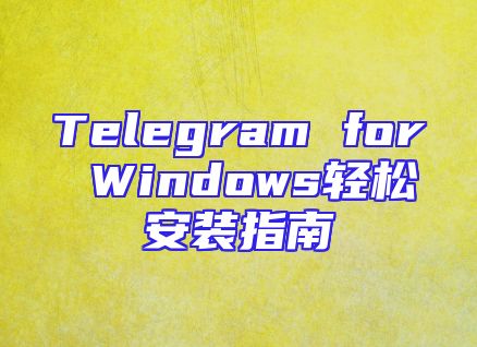 Telegram for Windows轻松安装指南