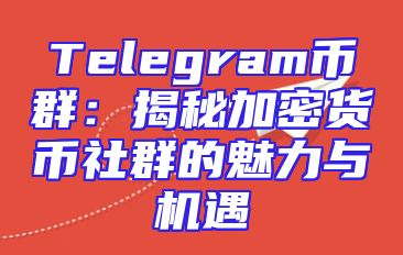 Telegram币群：揭秘加密货币社群的魅力与机遇