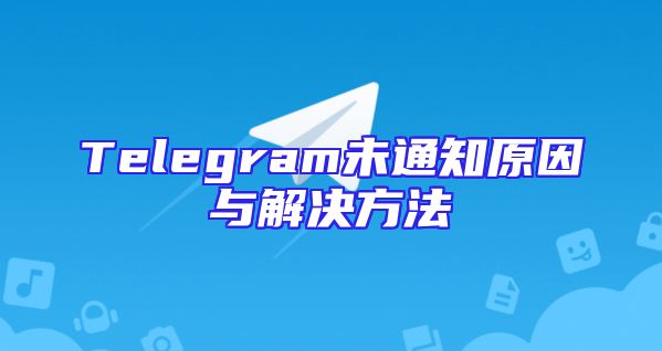 Telegram未通知原因与解决方法